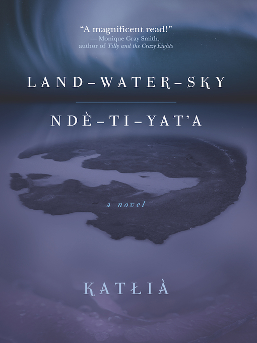 Title details for Land-Water-Sky / Ndè-Tı-Yat'a by Katłıà - Available